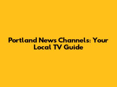 Portland News Channels: Your Local TV Guide