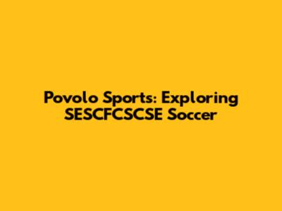 Povolo Sports: Exploring SESCFCSCSE Soccer
