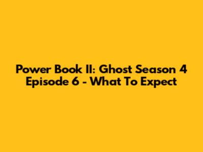 Power Book II: Ghost Season 4 Episode 6 - What To Expect