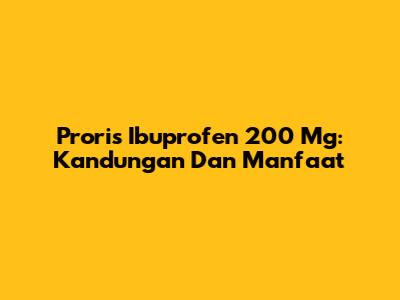 Proris Ibuprofen 200 Mg: Kandungan Dan Manfaat