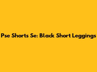 Pse Shorts Se: Black Short Leggings