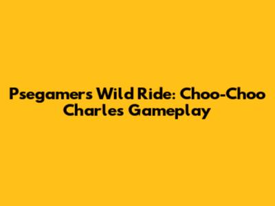 Psegamer's Wild Ride: Choo-Choo Charles Gameplay