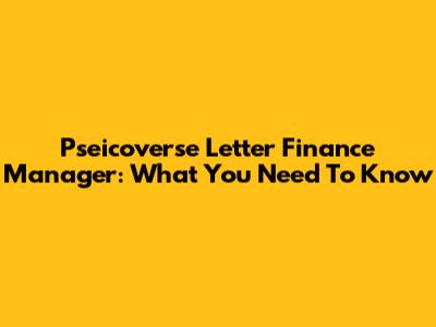 Pseicoverse Letter Finance Manager: What You Need To Know