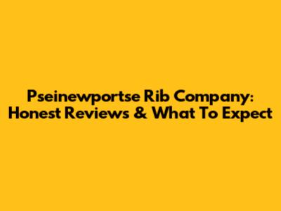 Pseinewportse Rib Company: Honest Reviews & What To Expect