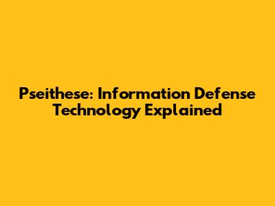 Pseithese: Information Defense Technology Explained