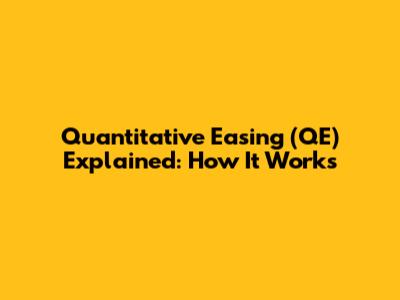 Quantitative Easing (QE) Explained: How It Works