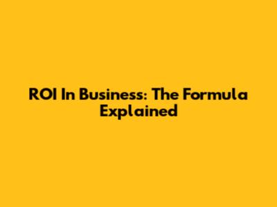 ROI In Business: The Formula Explained
