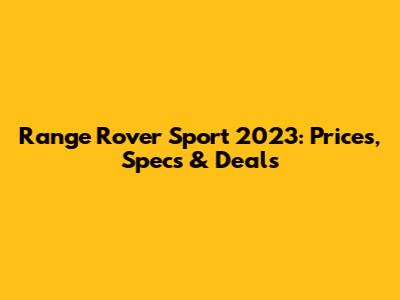 Range Rover Sport 2023: Prices, Specs & Deals
