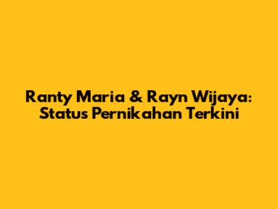 Ranty Maria & Rayn Wijaya: Status Pernikahan Terkini