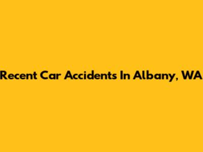 Recent Car Accidents In Albany, WA
