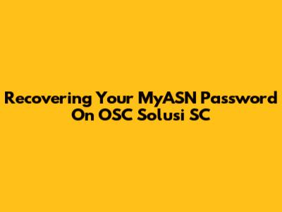 Recovering Your MyASN Password On OSC Solusi SC