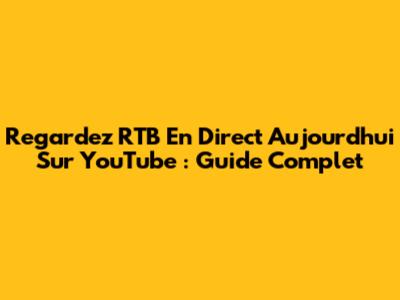 Regardez RTB En Direct Aujourd'hui Sur YouTube : Guide Complet