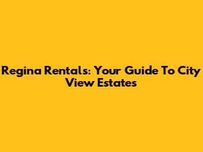 Regina Rentals: Your Guide To City View Estates