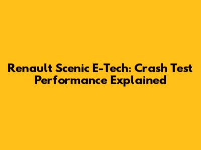 Renault Scenic E-Tech: Crash Test Performance Explained
