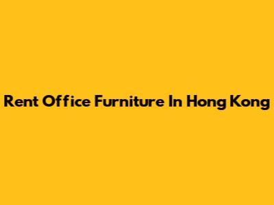 Rent Office Furniture In Hong Kong