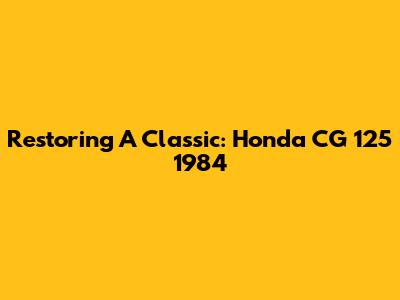 Restoring A Classic: Honda CG 125 1984