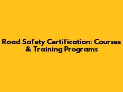 Road Safety Certification: Courses & Training Programs