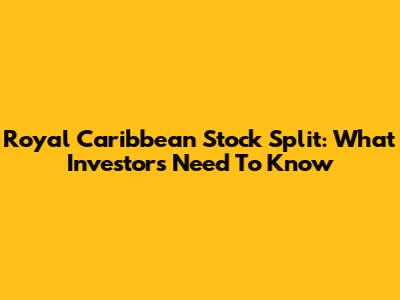 Royal Caribbean Stock Split: What Investors Need To Know