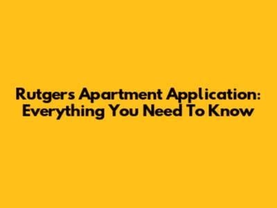 Rutgers Apartment Application: Everything You Need To Know
