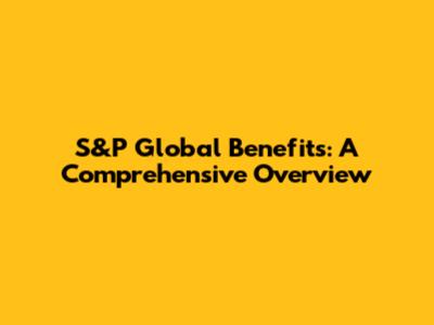 S&P Global Benefits: A Comprehensive Overview