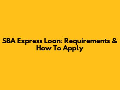 SBA Express Loan: Requirements & How To Apply