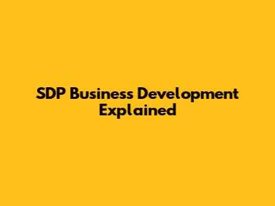 SDP Business Development Explained