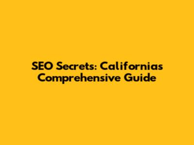 SEO Secrets: California's Comprehensive Guide