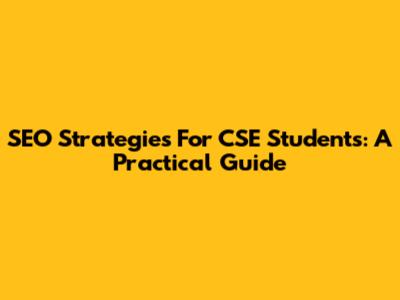 SEO Strategies For CSE Students: A Practical Guide