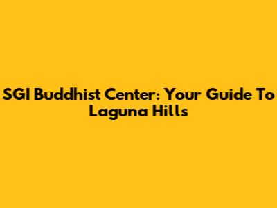 SGI Buddhist Center: Your Guide To Laguna Hills