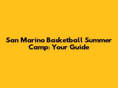 San Marino Basketball Summer Camp: Your Guide