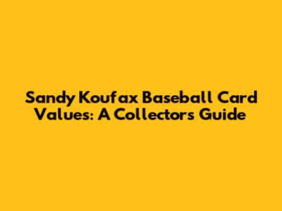 Sandy Koufax Baseball Card Values: A Collector's Guide