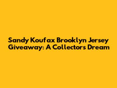 Sandy Koufax Brooklyn Jersey Giveaway: A Collector's Dream