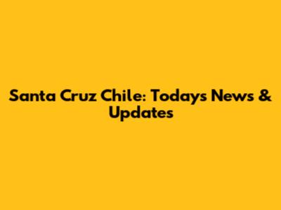Santa Cruz Chile: Today's News & Updates