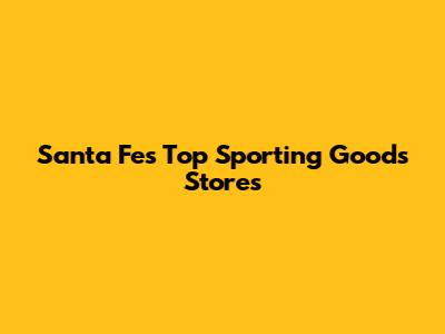 Santa Fe's Top Sporting Goods Stores