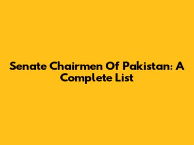 Senate Chairmen Of Pakistan: A Complete List