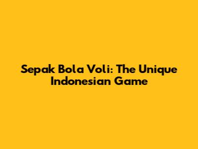 Sepak Bola Voli: The Unique Indonesian Game
