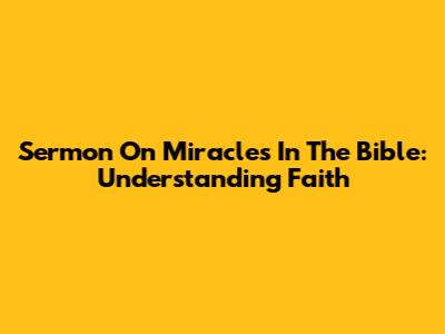 Sermon On Miracles In The Bible: Understanding Faith
