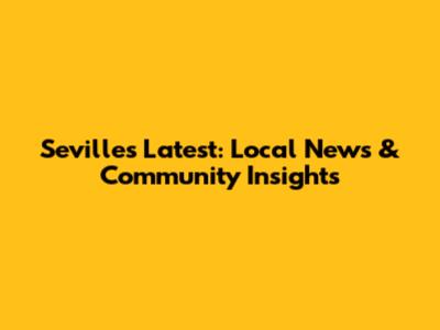 Seville's Latest: Local News & Community Insights