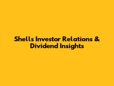 Shell's Investor Relations & Dividend Insights