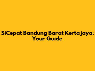 SiCepat Bandung Barat Kertajaya: Your Guide