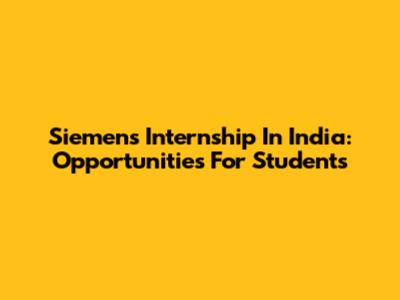 Siemens Internship In India: Opportunities For Students