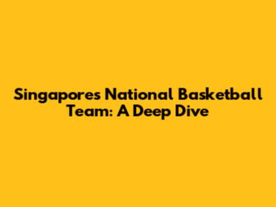 Singapore's National Basketball Team: A Deep Dive