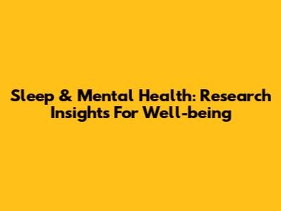 Sleep & Mental Health: Research Insights For Well-being