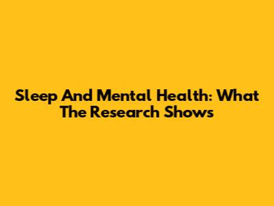 Sleep And Mental Health: What The Research Shows