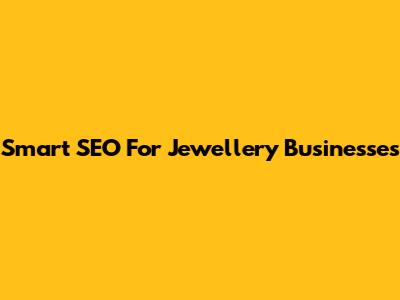 Smart SEO For Jewellery Businesses