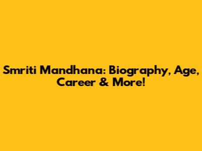 Smriti Mandhana: Biography, Age, Career & More!
