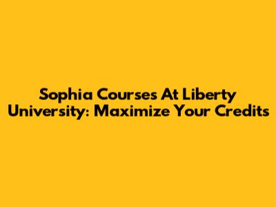 Sophia Courses At Liberty University: Maximize Your Credits
