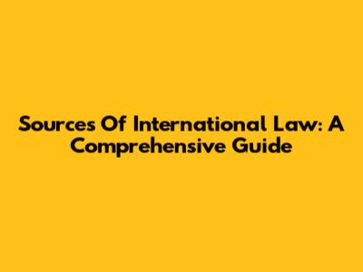 Sources Of International Law: A Comprehensive Guide