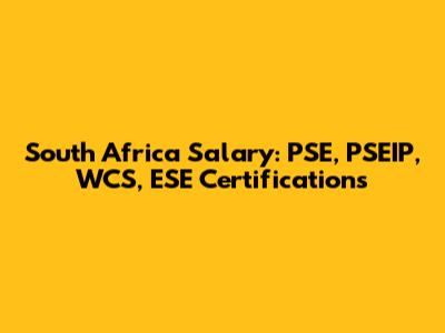 South Africa Salary: PSE, PSEIP, WCS, ESE Certifications
