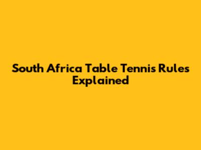 South Africa Table Tennis Rules Explained